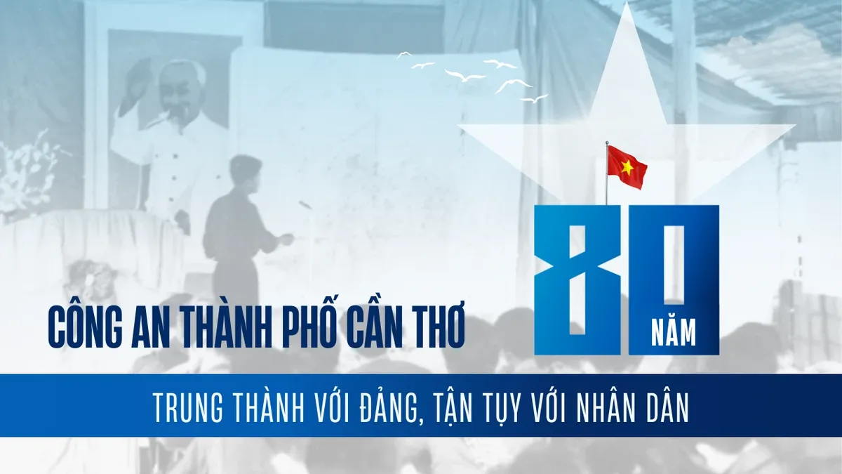 Công an thành phố Cần Thơ - 80 năm “Trung thành với Đảng, tận tụy với Nhân dân”