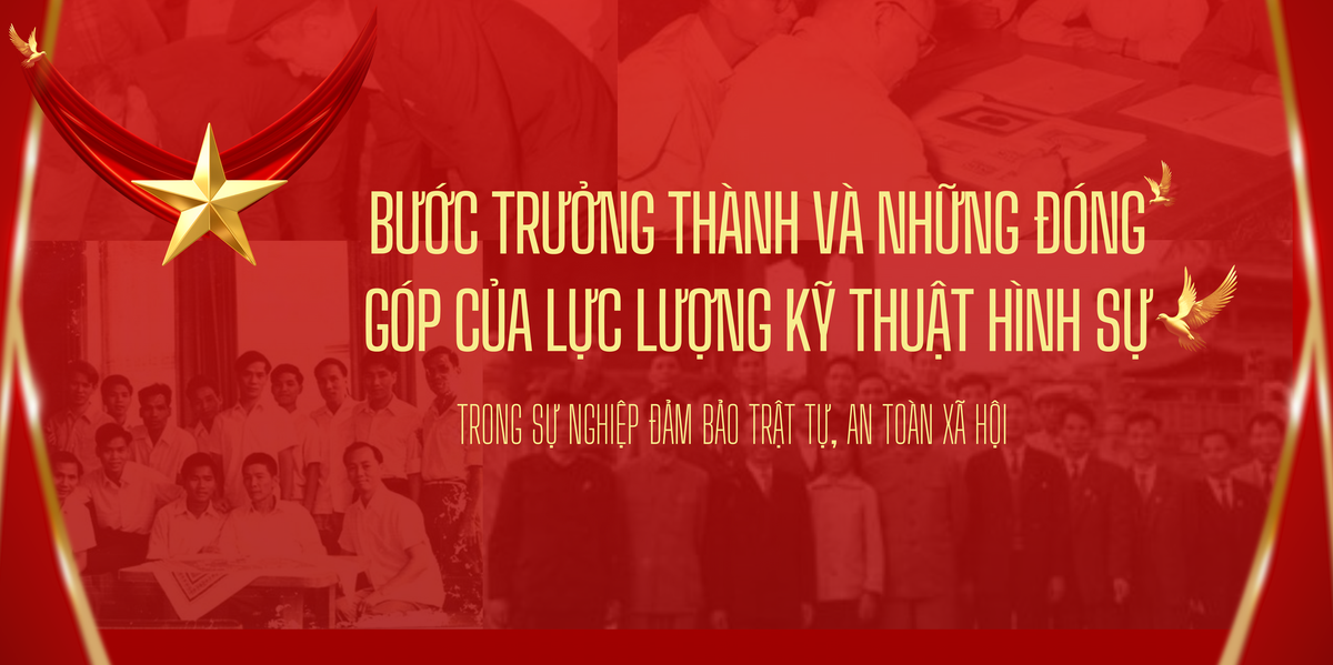 BƯỚC TRƯỞNG THÀNH VÀ NHỮNG ĐÓNG GÓP CỦA LỰC LƯỢNG KỸ THUẬT HÌNH SỰ TRONG SỰ NGHIỆP BẢO ĐẢM TRẬT TỰ, AN TOÀN XÃ HỘI