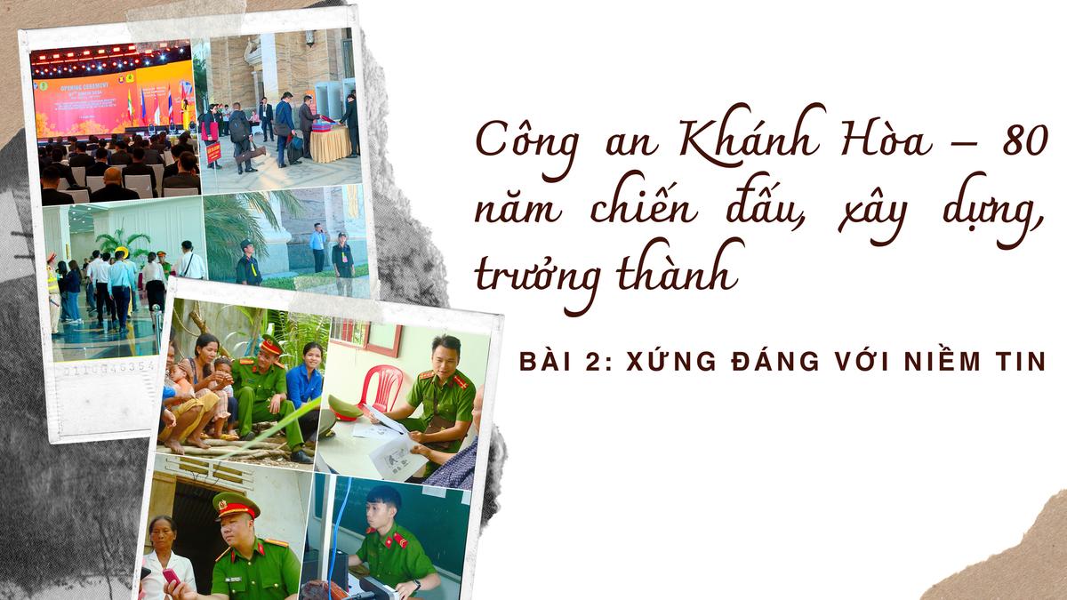 Công an Khánh Hòa – 80 năm chiến đấu, xây dựng, trưởng thành - Bài 2: Xứng đáng với niềm tin
