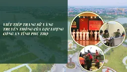 Viết tiếp trang sử vàng truyền thống của lực lượng Công an tỉnh Phú Thọ