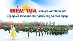 Điểm tựa bình yên của Nhân dân - Cội nguồn sức mạnh của người Công an cách mạng