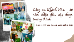 Công an Khánh Hòa – 80 năm chiến đấu, xây dựng, trưởng thành - Bài 2: Xứng đáng với niềm tin