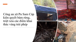 Lai Châu: Công an xã Pu Sam Cáp kiên quyết bám rừng, triệt xóa các điểm khai thác vàng trái phép