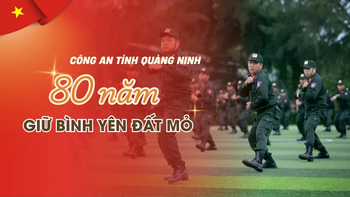 Công an Quảng Ninh: 80 năm giữ bình yên đất mỏ