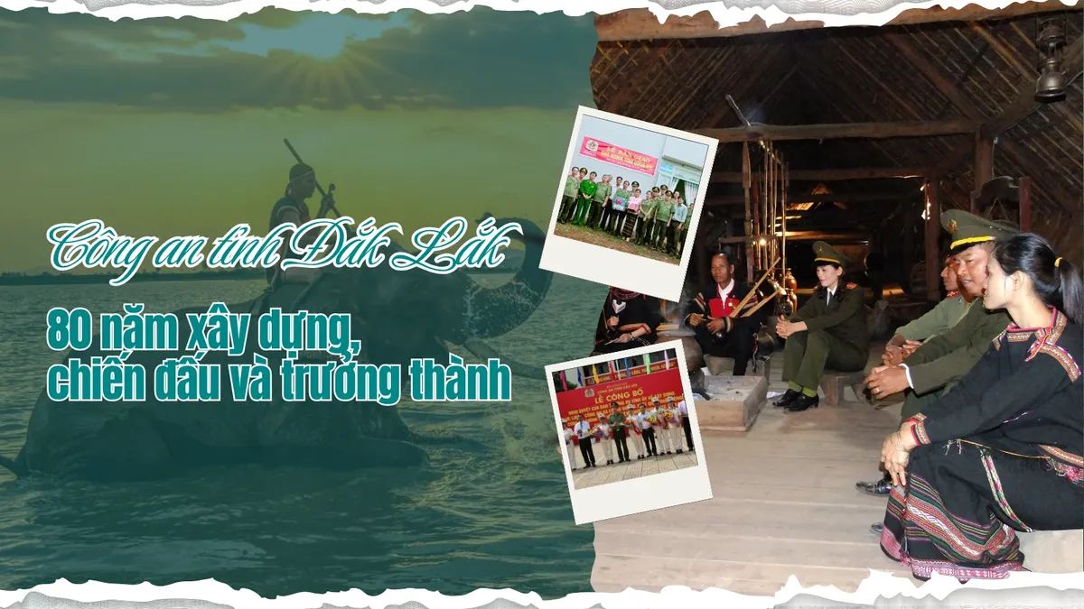 Công an tỉnh Đắk Lắk - 80 năm xây dựng, chiến đấu và trưởng thành