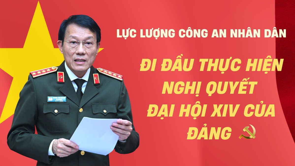 LỰC LƯỢNG CÔNG AN NHÂN DÂN ĐI ĐẦU THỰC HIỆN NGHỊ QUYẾT ĐẠI HỘI XIV CỦA ĐẢNG