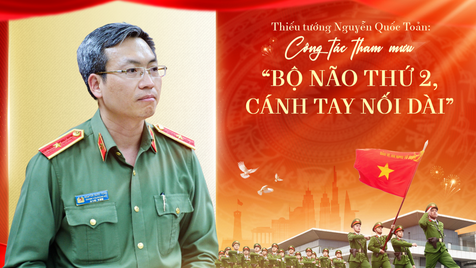 Công tác tham mưu trong CAND là "Bộ não thứ hai", là "Cánh tay nối dài"
